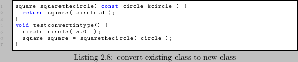 \begin{lstlisting}[caption=convert existing class to new class]
square squarethe...
...e circle( 5.0f );
square square = squarethecircle( circle );
}
\end{lstlisting}